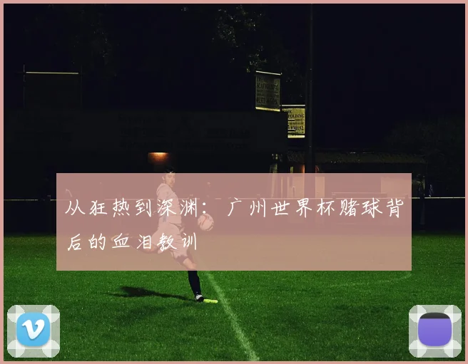 从狂热到深渊：广州世界杯赌球背后的血泪教训