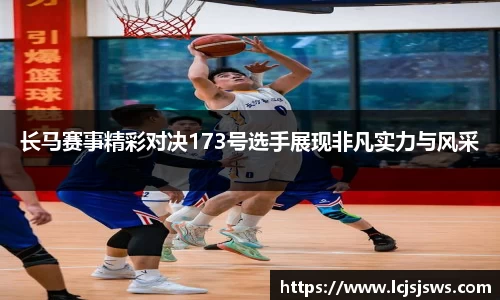 长马赛事精彩对决173号选手展现非凡实力与风采