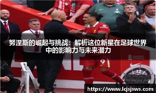 努涅斯的崛起与挑战：解析这位新星在足球世界中的影响力与未来潜力
