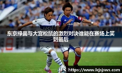 东京绿菌与大宫松鼠的激烈对决谁能在赛场上笑到最后