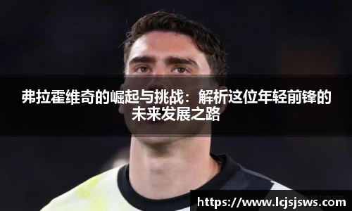 弗拉霍维奇的崛起与挑战：解析这位年轻前锋的未来发展之路